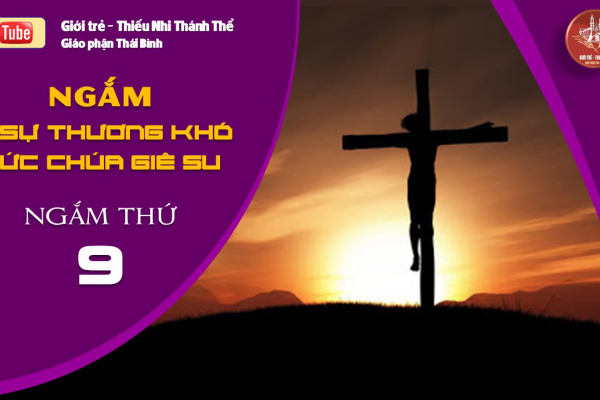 NGẮM 15 SỰ THƯƠNG KHÓ ĐỨC CHÚA GIÊ-SU - Ngắm thứ Chín